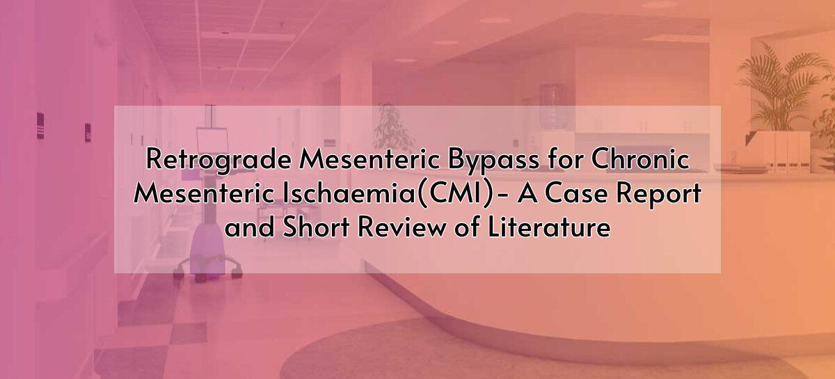 Retrograde Mesenteric Bypass for Chronic Mesenteric Ischaemia(CMI)- A Case Report and Short Review of Literature