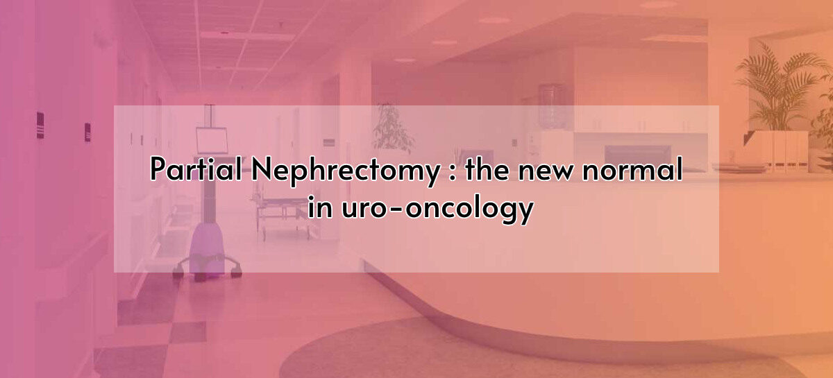 Partial Nephrectomy : the new normal in uro-oncology