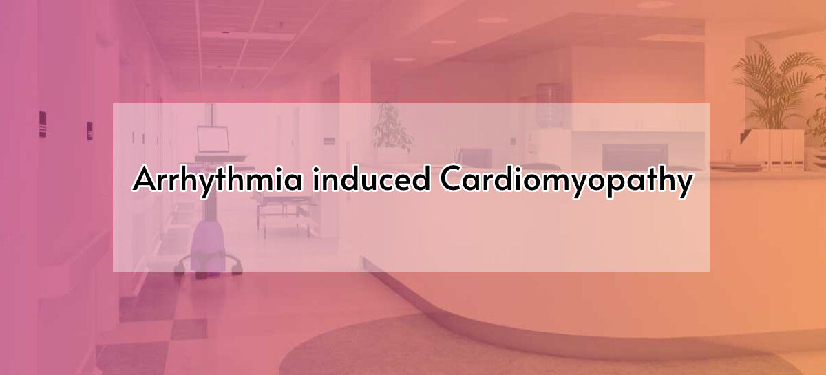 Arrhythmia induced Cardiomyopathy (AiCM)