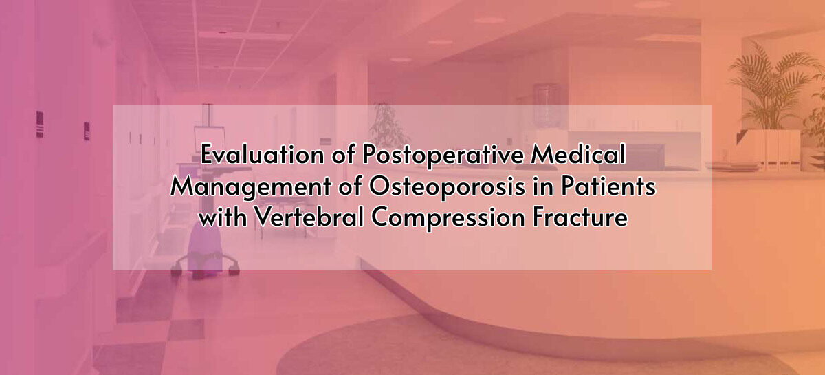 Evaluation of Postoperative Medical Management of Osteoporosis in Patients with Vertebral Compression Fracture