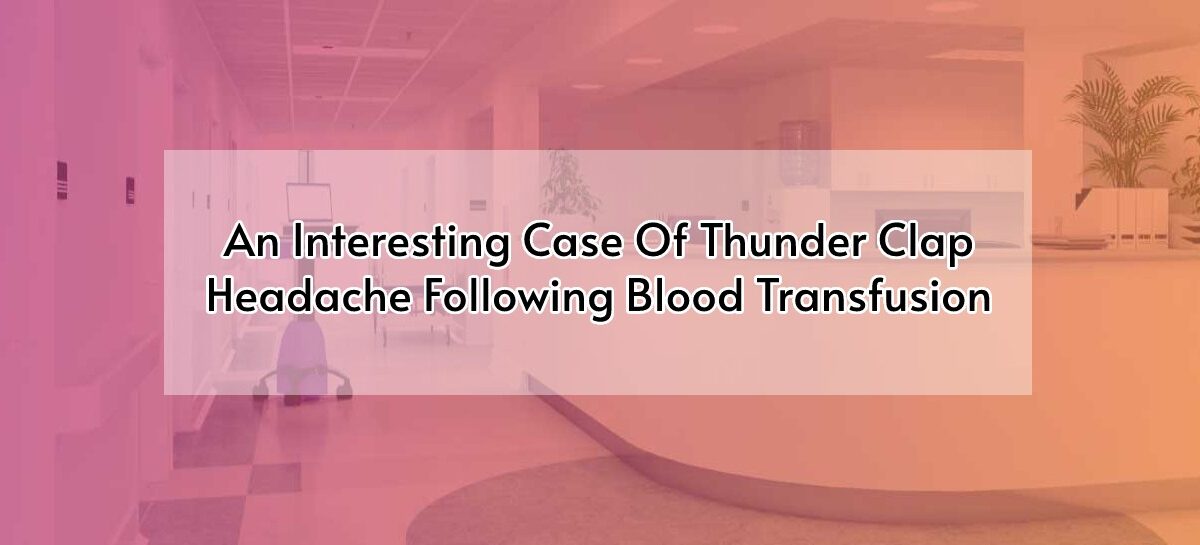 An Interesting Case Of Thunder Clap Headache Following Blood Transfusion