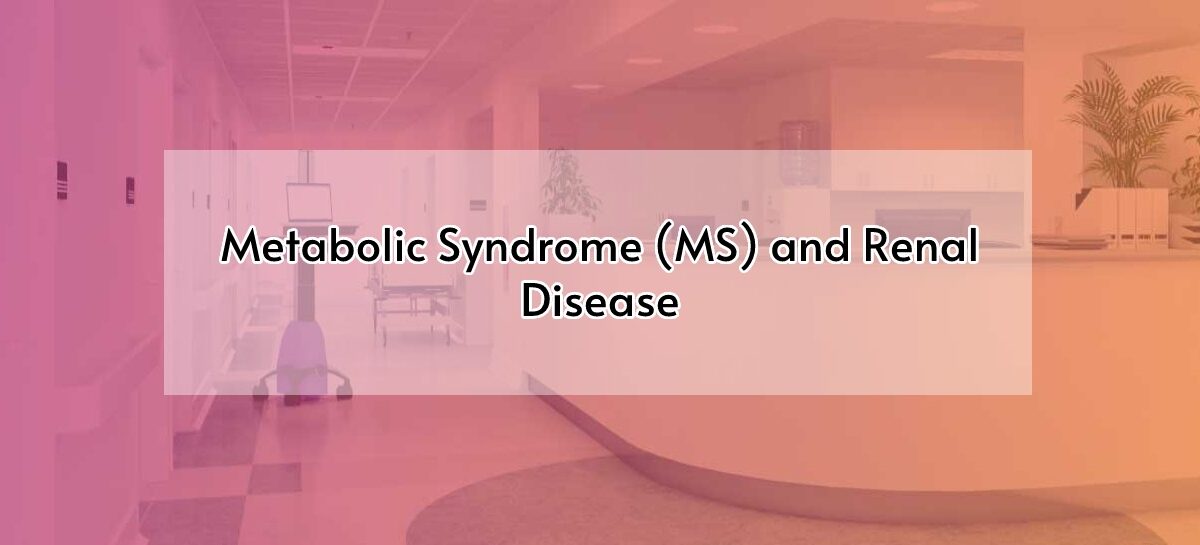 Metabolic Syndrome (MS) and Renal Disease