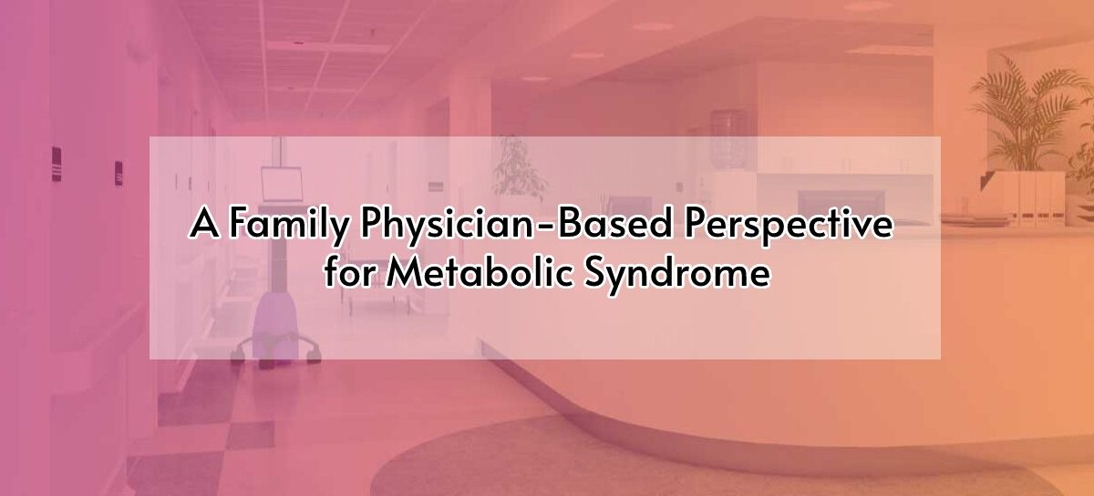 A Family Physician-Based Perspective for Metabolic Syndrome