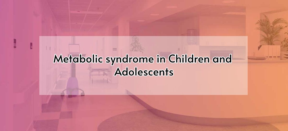 Metabolic syndrome in Children and Adolescents