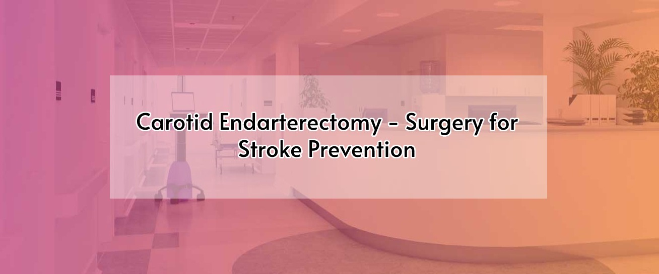 Carotid Endarterectomy - Surgery for Stroke Prevention