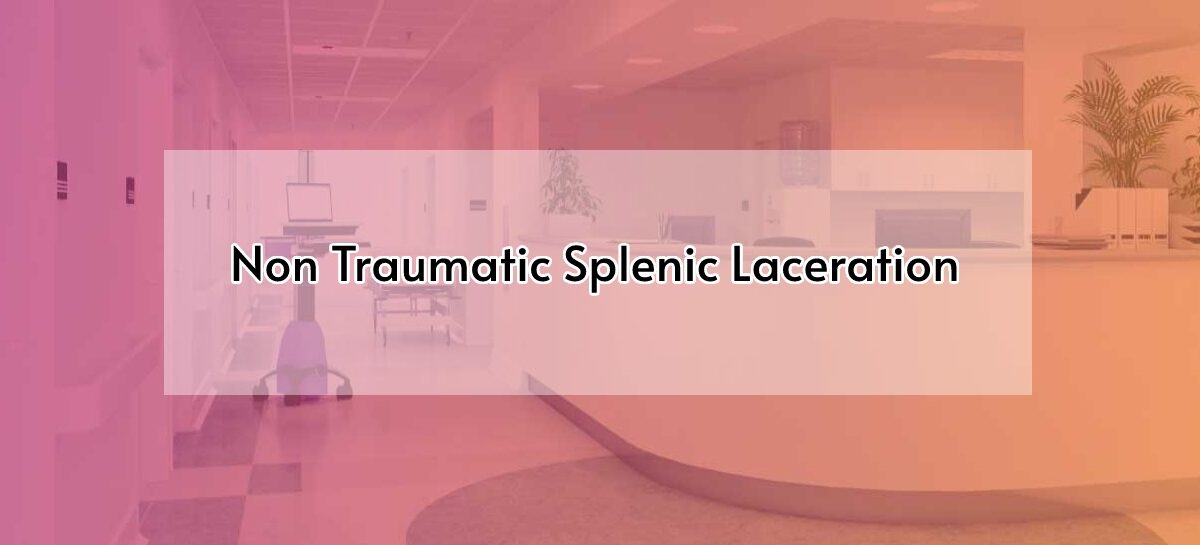 Non Traumatic Splenic Laceration