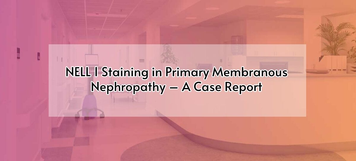 NELL 1 Staining in Primary Membranous Nephropathy – A Case Report