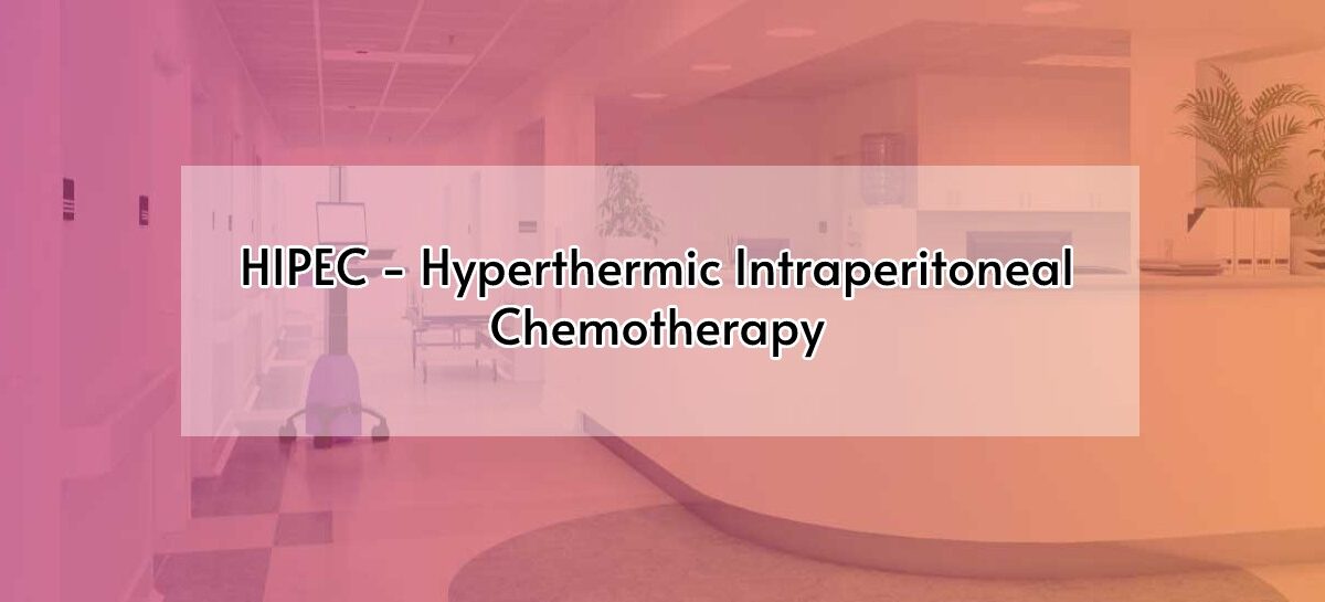 HIPEC – Hyperthermic Intraperitoneal Chemotherapy