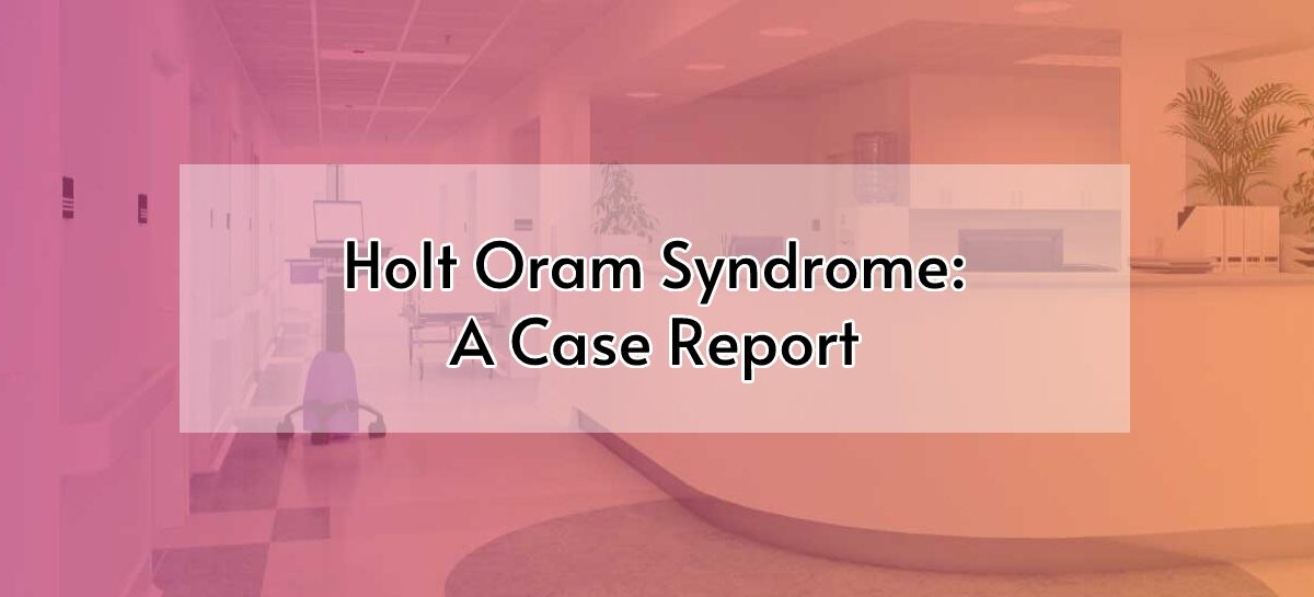 Holt Oram Syndrome: A Case Report