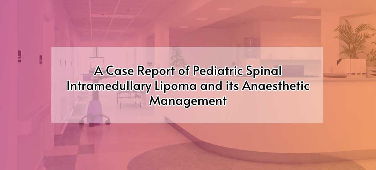 A Case Report of Pediatric Spinal Intramedullary Lipoma and its Anaesthetic Management