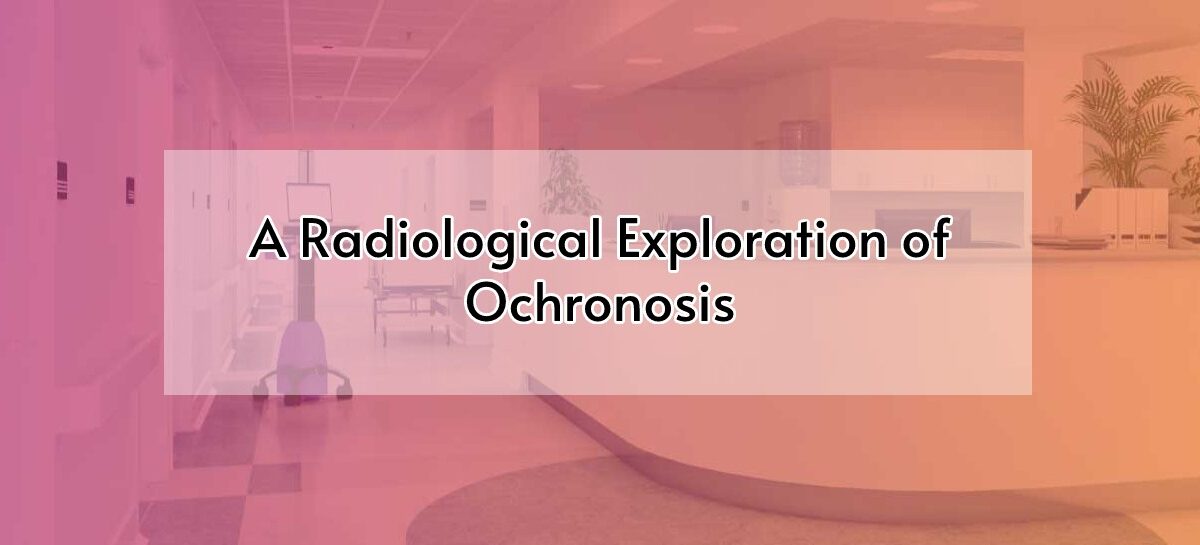 A Radiological Exploration of Ochronosis