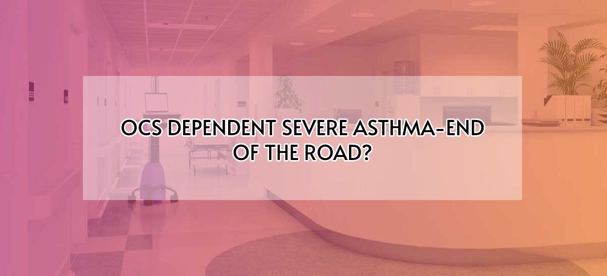 OCS DEPENDENT SEVERE ASTHMA-END OF THE ROAD?