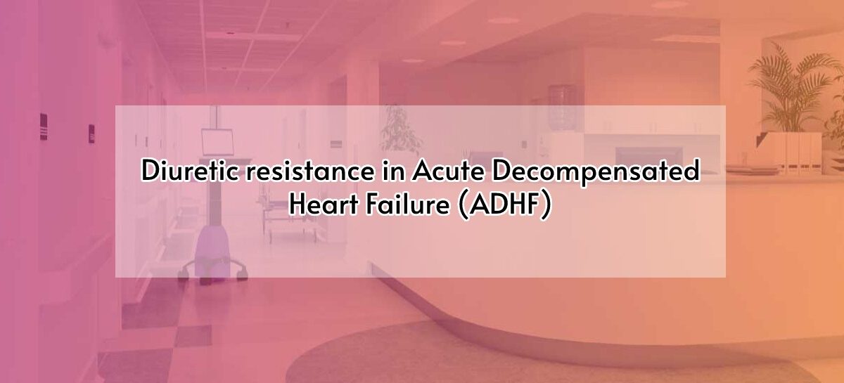 Diuretic resistance in Acute Decompensated Heart Failure (ADHF)