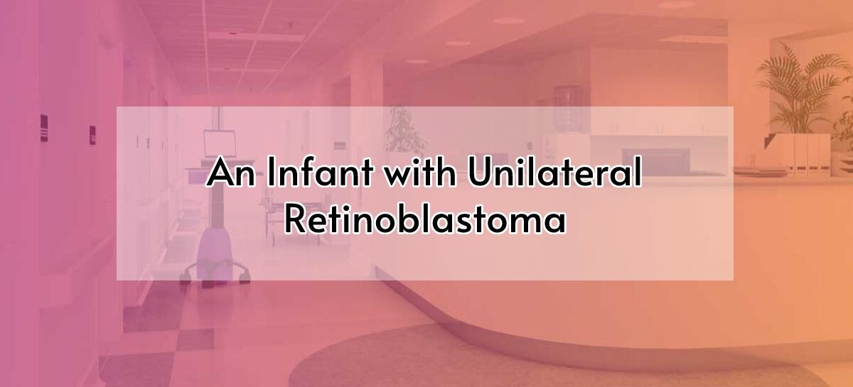 An Infant with Unilateral Retinoblastoma