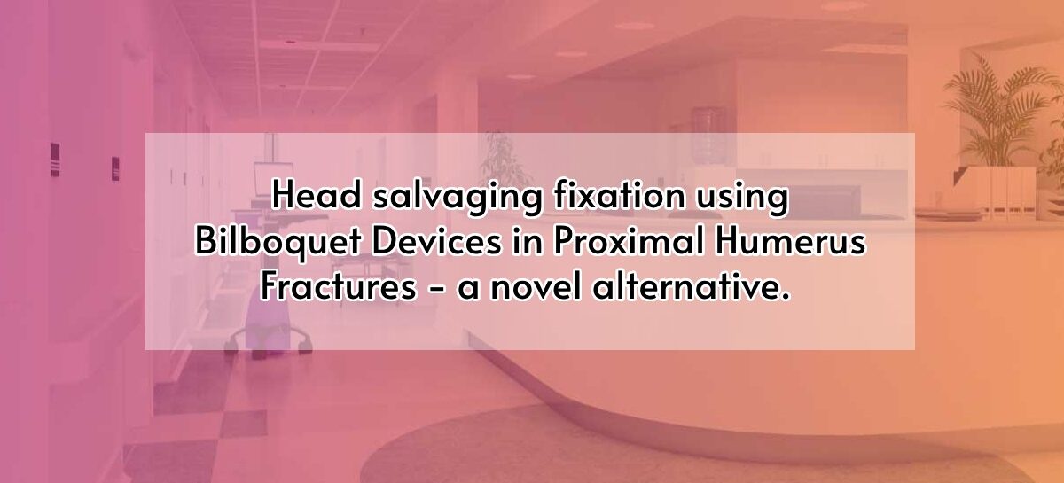 Head salvaging fixation using Bilboquet Devices in Proximal Humerus Fractures- a novel alternative.