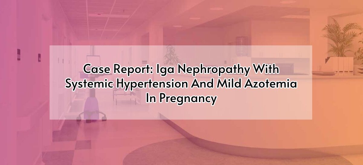 Case Report: IgA Nephropathy With Systemic Hypertension And Mild Azotemia In Pregnancy