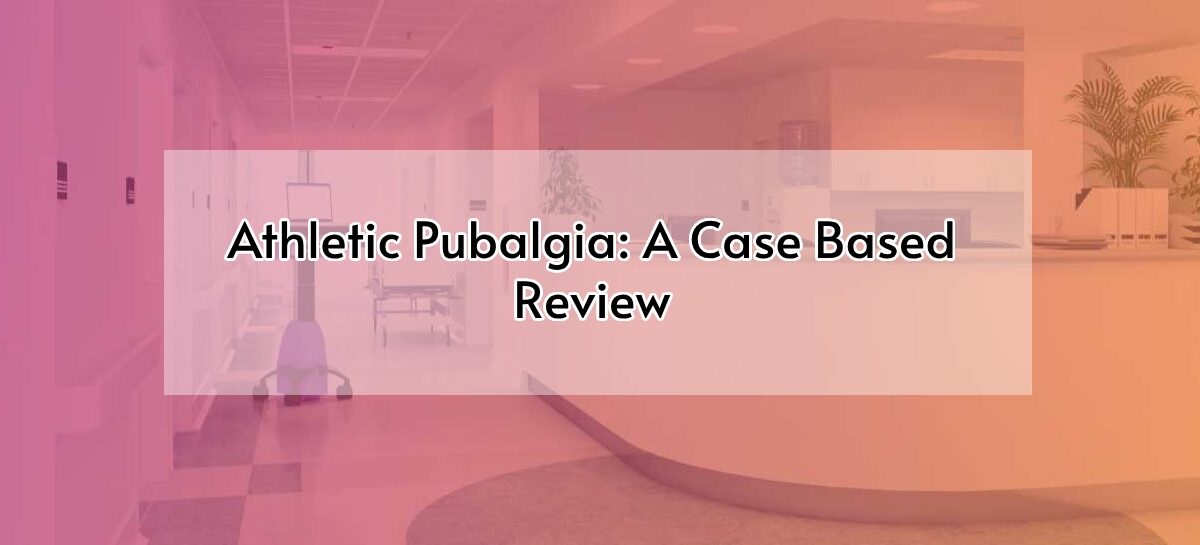 Athletic Pubalgia: A Case Based Review