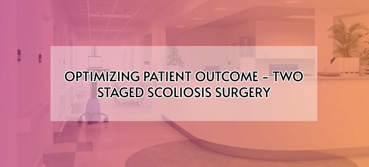 OPTIMIZING PATIENT OUTCOME – TWO STAGED SCOLIOSIS SURGERY