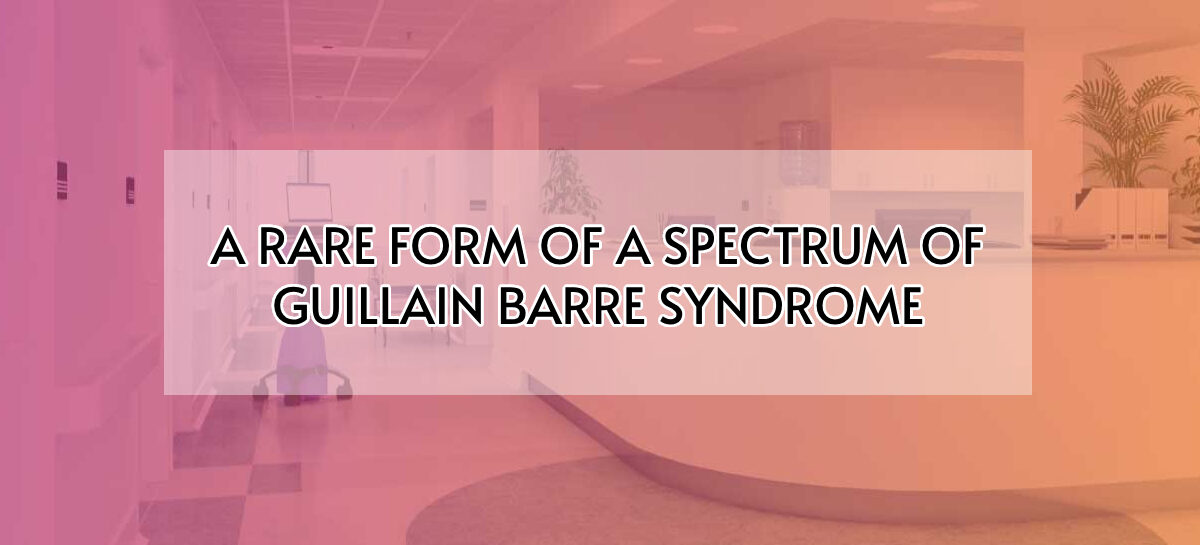 A RARE FORM OF A SPECTRUM OF GUILLAIN BARRE SYNDROME