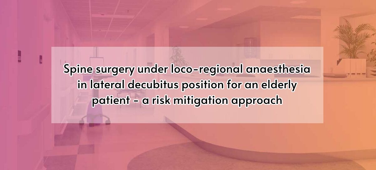 Spine surgery under loco-regional anaesthesia in lateral decubitus position for an elderly patient – a risk mitigation approach